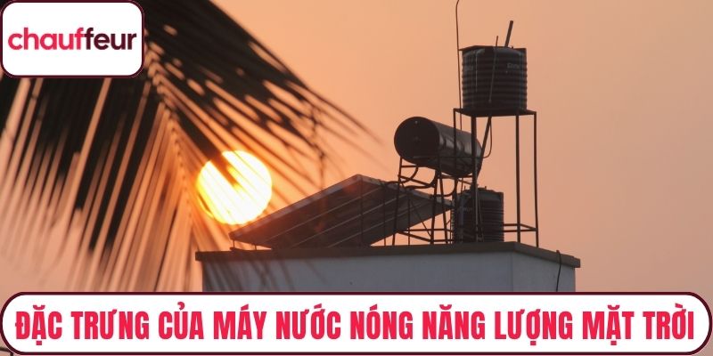 Đặc trưng cơ bản của máy nước nóng năng lượng mặt trời