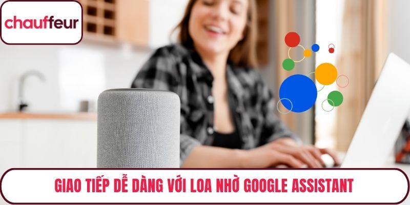 Giao tiếp dễ dàng với loa nhờ Google Assistant