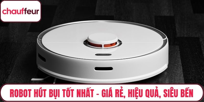 Robot Hút Bụi Tốt Nhất – Giá Rẻ, Hiệu Quả, Siêu Bền