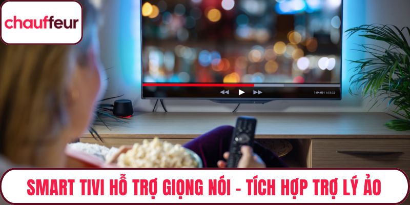 Smart Tivi Hỗ Trợ Giọng Nói – Tích Hợp Trợ Lý Ảo Cho Mọi Nhà