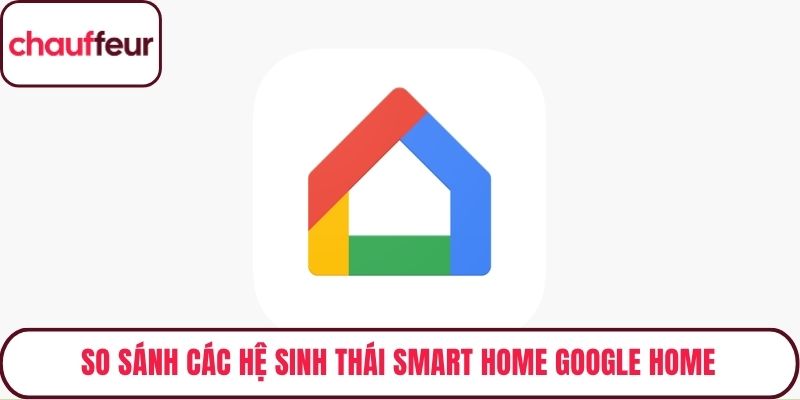 So sánh các hệ sinh thái Smart Home Google Home