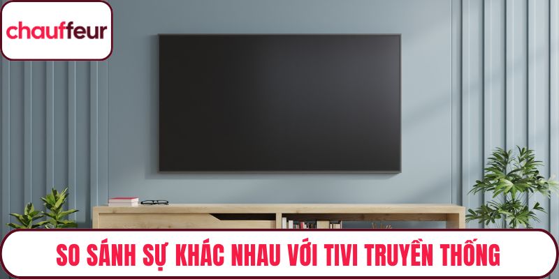 So sánh sự khác nhau với tivi truyền thống