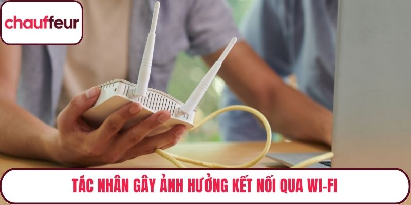 Tác nhân gây ảnh hưởng kết nối qua Wi-Fi