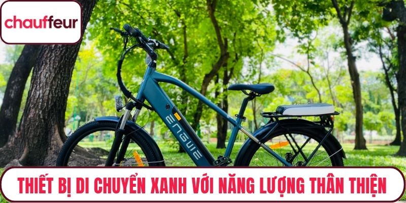 Thiết bị di chuyển xanh với năng lượng thân thiện